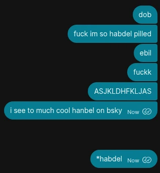 signal messages reading "dob" "fuck im so habdel pilled" "ebil" "fuckk" "ASJKLDHFKLJAS" "i see to much cool hanbel on bsky" "*habdel"
